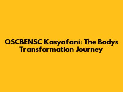 OSCBENSC Kasyafani: The Body's Transformation Journey