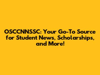 OSCCNNSSC: Your Go-To Source for Student News, Scholarships, and More!