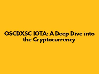 OSCDXSC IOTA: A Deep Dive into the Cryptocurrency