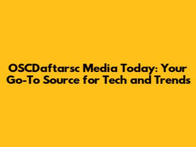 OSCDaftarsc Media Today: Your Go-To Source for Tech and Trends