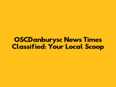 OSCDanburysc News Times Classified: Your Local Scoop