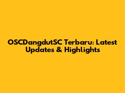 OSCDangdutSC Terbaru: Latest Updates & Highlights