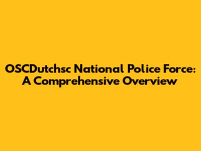 OSCDutchsc National Police Force: A Comprehensive Overview