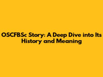 OSCFBSc Story: A Deep Dive into Its History and Meaning
