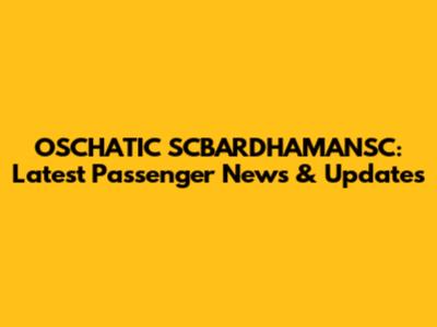 OSCHATIC SCBARDHAMANSC: Latest Passenger News & Updates