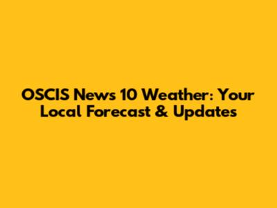 OSCIS News 10 Weather: Your Local Forecast & Updates
