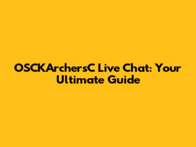 OSCKArchersC Live Chat: Your Ultimate Guide