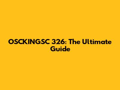OSCKINGSC 326: The Ultimate Guide