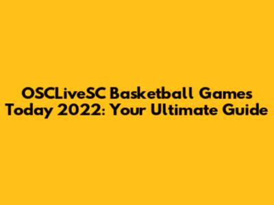 OSCLiveSC Basketball Games Today 2022: Your Ultimate Guide
