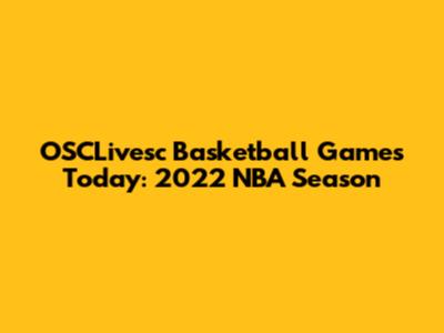 OSCLivesc Basketball Games Today: 2022 NBA Season