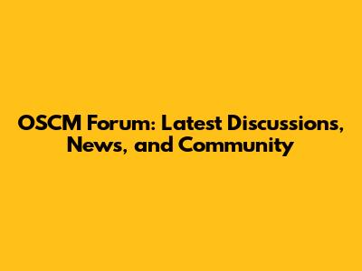 OSCM Forum: Latest Discussions, News, and Community