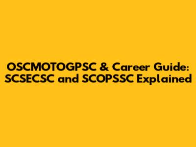 OSCMOTOGPSC & Career Guide: SCSECSC and SCOPSSC Explained