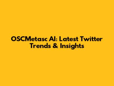 OSCMetasc AI: Latest Twitter Trends & Insights