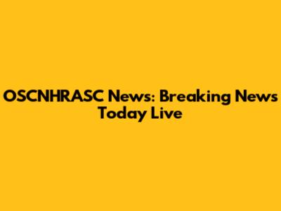OSCNHRASC News: Breaking News Today Live