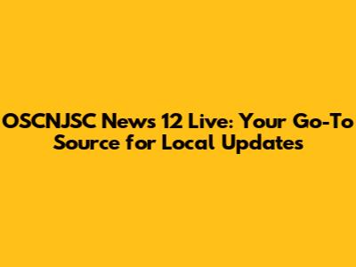 OSCNJSC News 12 Live: Your Go-To Source for Local Updates