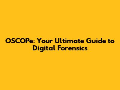 OSCOPe: Your Ultimate Guide to Digital Forensics