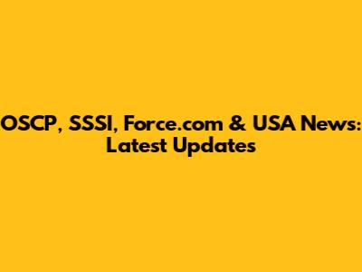 OSCP, SSSI, Force.com & USA News: Latest Updates