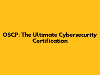 OSCP: The Ultimate Cybersecurity Certification