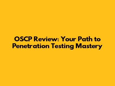 OSCP Review: Your Path to Penetration Testing Mastery