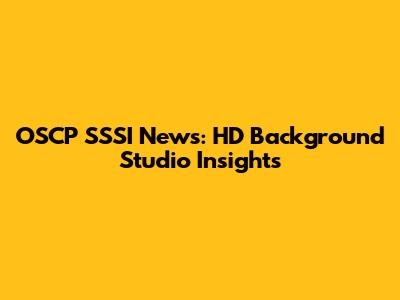 OSCP SSSI News: HD Background Studio Insights