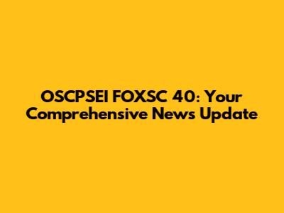 OSCPSEI FOXSC 40: Your Comprehensive News Update