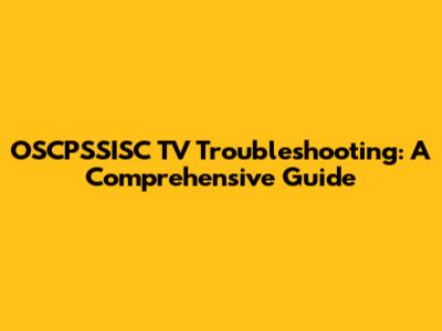 OSCPSSISC TV Troubleshooting: A Comprehensive Guide