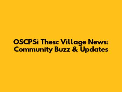 OSCPSi Thesc Village News: Community Buzz & Updates