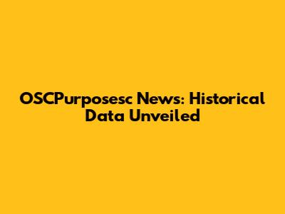 OSCPurposesc News: Historical Data Unveiled