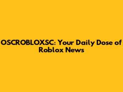 OSCROBLOXSC: Your Daily Dose of Roblox News