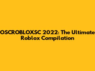 OSCROBLOXSC 2022: The Ultimate Roblox Compilation