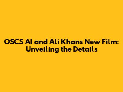 OSCS AI and Ali Khan's New Film: Unveiling the Details