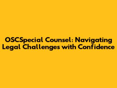 OSCSpecial Counsel: Navigating Legal Challenges with Confidence