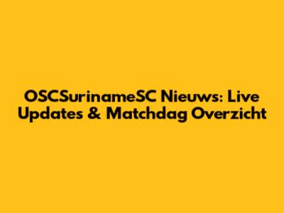 OSCSurinameSC Nieuws: Live Updates & Matchdag Overzicht