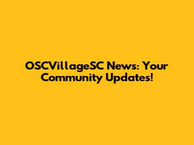 OSCVillageSC News: Your Community Updates!