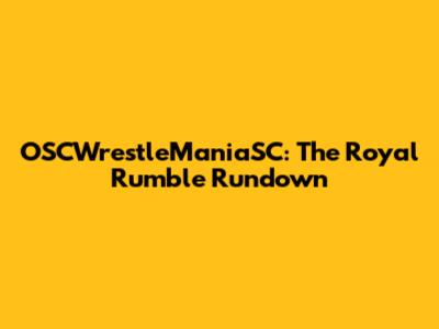 OSCWrestleManiaSC: The Royal Rumble Rundown