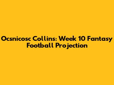Ocsnicosc Collins: Week 10 Fantasy Football Projection