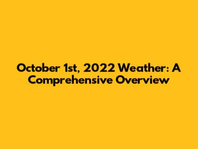 October 1st, 2022 Weather: A Comprehensive Overview