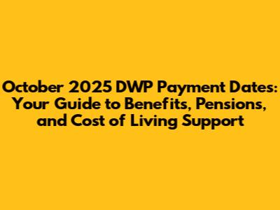 October 2025 DWP Payment Dates: Your Guide to Benefits, Pensions, and Cost of Living Support