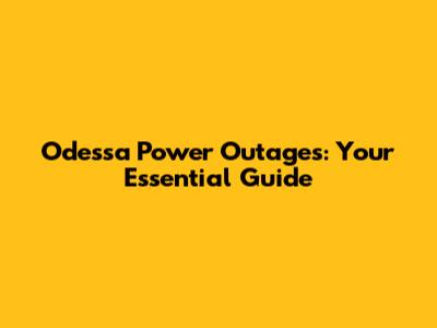 Odessa Power Outages: Your Essential Guide