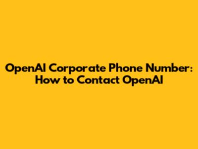 OpenAI Corporate Phone Number: How to Contact OpenAI