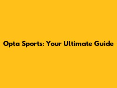 Opta Sports: Your Ultimate Guide