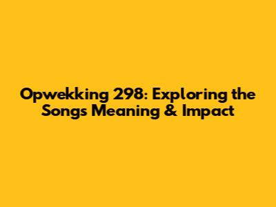 Opwekking 298: Exploring the Song's Meaning & Impact