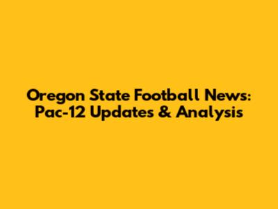 Oregon State Football News: Pac-12 Updates & Analysis