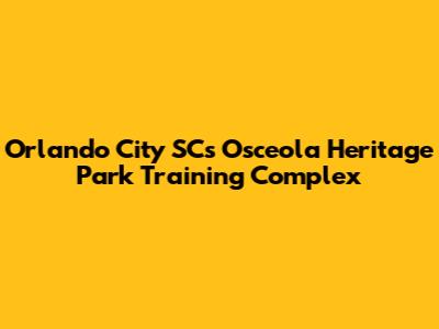 Orlando City SC's Osceola Heritage Park Training Complex