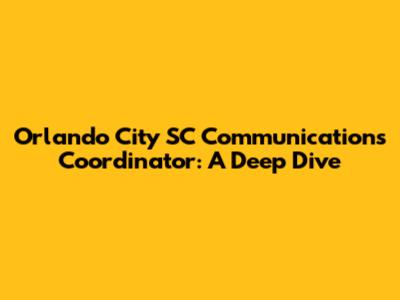 Orlando City SC Communications Coordinator: A Deep Dive