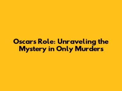 Oscar's Role: Unraveling the Mystery in 'Only Murders'