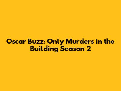 Oscar Buzz: Only Murders in the Building Season 2