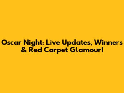 Oscar Night: Live Updates, Winners & Red Carpet Glamour!