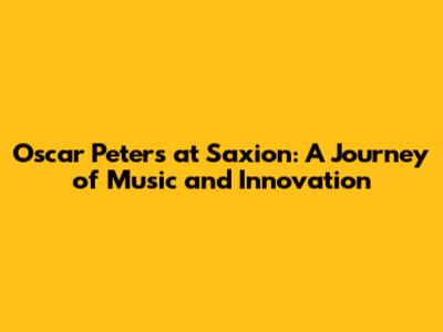 Oscar Peters at Saxion: A Journey of Music and Innovation