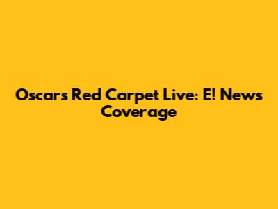 Oscars Red Carpet Live: E! News Coverage